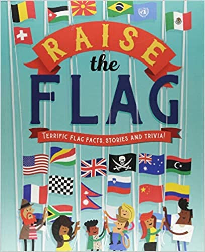 Raise the Flag: Terrific Flag Facts, Stories, and Trivia!