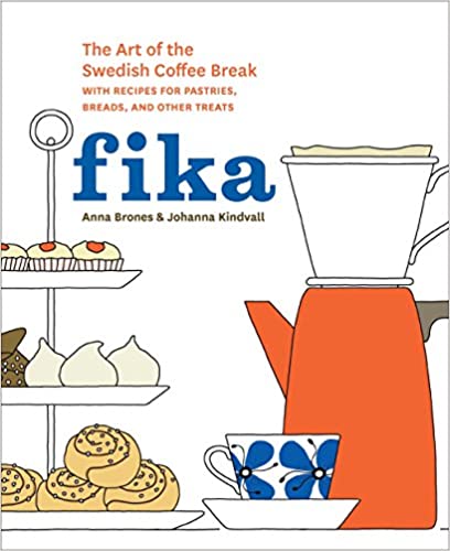 Fika: The Art of The Swedish Coffee Break, with Recipes for Pastries, Breads, and Other Treats